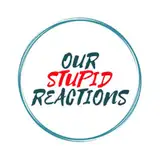 OurStupidReactions